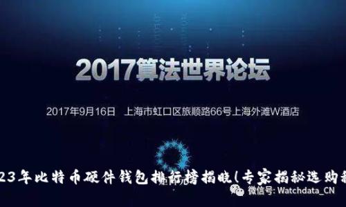 2023年比特币硬件钱包排行榜揭晓！专家揭秘选购秘诀