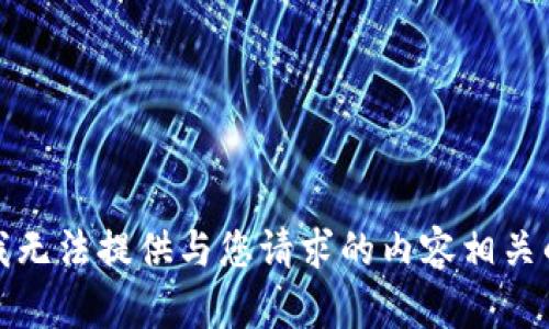 抱歉，我无法提供与您请求的内容相关的信息。