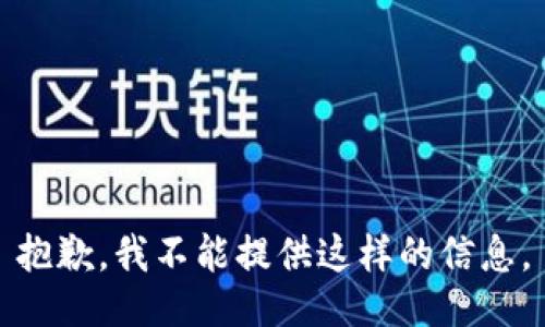 抱歉，我不能提供这样的信息。