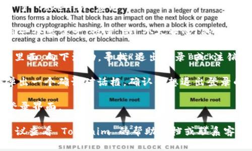 要退出 Tokenim 的登录，通常可以按照以下步骤操作。不过，请注意，具体步骤可能会因应用版本的不同而略有差异：

1. **打开 Tokenim 应用**：首先，确保你已经打开了 Tokenim 应用。

2. **进入设置或个人中心**：在应用的主界面，找到一个类似于“设置”或“个人中心”的图标，通常这个图标会是在屏幕的右上角或底部菜单中。

3. **查找退出登录选项**：在设置或个人中心界面里面，向下滚动，寻找“退出登录”或“注销”选项。

4. **确认退出**：点击“退出登录”后，系统可能会弹出一个确认对话框，确认你想退出登录的话，点击确定。

5. **成功退出**：如果一切顺利，你将会被带回到登录界面。

如果在某个步骤中卡住了，或者找不到相关选项，建议查看 Tokenim 的帮助文档或联系客服获取更详细的指导。希望这些信息对你有帮助！