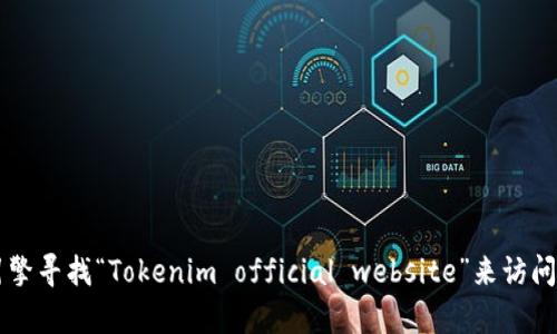 很抱歉，我无法直接提供浏览外部网站的能力或特定页面的内容。不过，你可以通过搜索引擎寻找“Tokenim official website”来访问该网站的英文版。如果你有任何关于Tokenim的具体问题或者需要的信息，我很乐意帮忙。