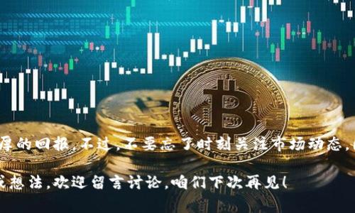 专家揭秘：云钱包与比特币的独家秘诀，你不可不知的投资机会

云钱包, 比特币, 数字货币/guanjianci

引言：数字时代的货币革命
嘿，伙伴们！今天我们要聊的可不是普通的存款和提现，而是关于数字货币的超级话题——云钱包和比特币。说真的，这可是一场颠覆传统金融的革命，让我们一起探索这些新兴的金融工具吧。

什么是比特币？
好吧，先从比特币说起。比特币，它究竟是什么呢？简单来说，比特币是一种去中心化的数字货币，由中本聪在2009年首创。那时候，大家可能并不以为意，但如今它的市值已经过万亿美元，成为全球最知名的数字货币之一。比特币不是由任何政府或中央银行发行的，而是通过一种名为“区块链”的技术进行交易和管理。

那么，大家可能会问：“比特币究竟有什么用处呢？”其实，比特币可以用来在线购物、投资、道德捐赠或者甚至是存储价值，像金子一样。不过，你得 了解它的波动性，价格起伏可大得惊人哦！所以，如果你决定投资于比特币，记得保持冷静，稳住心态。

云钱包的定义与功能
接下来，让我们来聊聊云钱包。说白了，云钱包就是一种在线存储数字货币的工具，给你提供了一个方便的方式来管理和交易你的比特币等数字资产。想象一下，你的数字货币就像电子邮件一样，可以在任何地方通过网络轻松访问。

云钱包的一个大优点是便捷性。你可以随时随地用手机或者电脑来访问你的钱包，随时查看余额、发送和接收比特币。更重要的是，云钱包通常会提供一定的安全保护，比如双重身份验证，这样即使有人想偷你的比特币，也难如登天。

不过，云钱包也有一些不足之处，比如相对而言，安全性较低，毕竟它们托管在云服务器上，万一出什么问题，你的资产就可能面临风险。所以，选择出色的云钱包提供商非常重要，确保他们有良好的安全记录和用户评价。

比特币与云钱包的关系
既然我们已经了解了比特币和云钱包，那它们之间的关系又是什么呢？其实，这就像鸡蛋和鸡的关系。比特币依赖于云钱包来实现便捷的交易，而云钱包则为比特币提供了一个人性化的存储和管理方案。就像你把钞票放进钱包里一样，这样一来，无论何时你都能拿出来使用，无需担心找不到地方存放。

利用云钱包，你可以轻松买入比特币，也可以将其转成其他数字货币，十分方便。随着更多商家开始接受比特币作为支付方式，使用云钱包越来越方便，仿佛进入了一个全新的金融世界。

云钱包的安全性分析
然而，在享受便利的同时，我们不得不提到安全性的问题。云钱包的安全性一直是个老大难的问题，倘若选择不当，很可能导致资金的丢失。网络攻击、黑客入侵的新闻屡见不鲜，所以确保你选择一个安全的服务商是非常重要的。

一般来说，选择那些有多重身份验证、加密保护并且用户评价较高的云钱包是个不错的主意。此外，定期更新你的密码、保持你的设备安全也可以大大降低风险。不过，随时保持警惕，切勿轻易分享你的钱包信息，保护好自己的资产。

如何选择合适的云钱包？
当你决定使用云钱包时，确保你考虑以下几个方面：
ul
    listrong安全性：/strong选择那些提供强大安全措施的钱包。/li
    listrong用户体验：/strong界面友好、操作简单，可以让你更加得心应手。/li
    listrong支持的资产：/strong如果你不仅想存比特币，也希望存其他数字货币，确保你的钱包支持这些资产。/li
    listrong费用：/strong不同钱包的交易费用可能有所不同，选择适合你的。/li
/ul

比特币和云钱包的投资建议
如果你打算进入比特币投资这个领域，我有几个小建议给你，供你参考：

ul
    listrong做好研究：/strong在投资之前，了解比特币的运作机制、市场动态和趋势是非常重要的。/li
    listrong开始小额投资：/strong刚开始时，可以选择小额投资，慢慢熟悉市场，增加信心。/li
    listrong保持理性：/strong市场波动起伏很大，出现亏损时请不要盲目恐慌，适时调整策略。/li
    listrong定期回顾：/strong定期检查你的投资组合，并根据市场变化做出相应调整。/li
/ul

总结：未来的数字货币世界
总的来说，云钱包和比特币是一个充满机会和挑战的领域。虽然存在一些风险，但如果你能做好功课，保持理性，它们可能会为你带来丰厚的回报。不过，不要忘了时刻关注市场动态，因为这个领域发展迅速，变化不断，你可千万别错过任何机会哦！

好了，今天就聊到这里，希望这篇文章能为你解开云钱包与比特币之间的奥秘，同时帮助你在未来投资中做出明智的选择。有什么问题或想法，欢迎留言讨论，咱们下次再见！