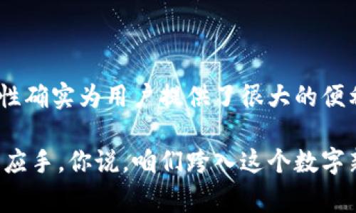   专家揭秘：独家分享区块链世界中的VPAY钱包使用秘诀 / 

 guanjianci 区块链, VPAY钱包, 数字货币 /guanjianci 

一、什么是区块链与VPAY钱包？

说真的，区块链这个词在过去几年里可谓是风靡一时，大家都在谈论它，但具体是啥，可能并不是每个人都懂。简单说，区块链是一种去中心化的分布式账本技术，它能确保数据的安全性和透明性。那么VPAY钱包又是什么呢？

VPAY钱包是基于区块链技术的一款数字货币钱包，它能让用户在数字货币和传统货币之间无缝转换。用户可以通过VPAY钱包轻松存储、管理和交易各种加密资产。这里需要注意的是，VPAY钱包还支持多种不同的区块链，尤其是那些主流的数字货币，比如比特币、以太坊等。

二、VPAY钱包的核心功能

VPAY钱包不仅仅是一个储存数字资产的地方，它还具备了多种强大的功能。下面来跟大家聊聊这些核心功能。

h41. 多资产管理/h4

VPAY钱包允许用户同时管理多种数字货币，这是相对于其他单一币种钱包来说，VPAY的一个明显优势。想象一下，你可以在一个界面上同时查看比特币、以太坊和其他山寨币的余额，这种体验在其他钱包中可不一定能享受到。

h42. 安全性高/h4

有人会问，电子钱包安全吗？首先，VPAY对用户的隐私非常重视，采用了多重加密技术，确保你的资产不会轻易被盗。并且，钱包的私钥（也就是你资产的门票）是由用户自己掌控的，安全性这块可以放心。

h43. 便捷的交易体验/h4

VPAY钱包的交易界面设计得非常友好，甚至连新手用户都能快速上手。想要交易只需几步操作，几乎不需要复杂的设置。当然，如果你有任何疑问，VPAY也提供了24小时客户服务，随时随地解答你的疑惑。

三、VPAY钱包的使用秘诀

既然提到了使用秘诀，那就跑不了讲一讲了。这里我给大家分享几个小技巧，帮助你更好地使用VPAY钱包。

h41. 定期备份钱包/h4

在使用VPAY钱包的过程中，永远不要忘记定期备份你的钱包。因为一旦丢失私钥，后果将无法挽回。不少用户因为没有备份而失去了所有的资产，所以做好备份真的是至关重要的。

h42. 注意网络安全/h4

尽量避免在公共网络中登录你的VPAY钱包，尤其是在使用公开Wi-Fi的时候。这些网络的安全性往往无法得到保障，黑客有可能通过网络攻击窃取你的敏感信息。咋办呢？用私人网络！（比如手机热点之类的）

h43. 定期更新应用/h4

VPAY钱包的开发团队会定期发布更新版本，以修复漏洞和增加新功能。确保你的应用始终保持最新状态，这样可以更有效地防范安全风险。说实话，有些人一直用老版本，结果真是“自寻短见”啊！

四、VPAY钱包的未来展望

当然，VPAY钱包并不会止于现状。区块链技术的不断发展，为VPAY钱包的未来提供了无限可能性。未来，我们可能会看到VPAY钱包加入去中心化金融（DeFi）平台的支持，甚至可能与更多的主流支付方式打通。

五、如何选择合适的VPAY钱包

市场上有很多VPAY钱包，不同的用户需求会影响选择。有些用户需要的是便捷的交易体验，而有些用户则可能更看重安全性和隐私保护。在选择钱包的时候，不妨先问自己几个问题：

ul
    li你最看重的功能是什么？/li
    li你对安全性有什么要求吗？/li
    li你愿意为钱包付出多少费用？/li
/ul

结语：VPAY钱包，让数字资产的管理更轻松

总而言之，VPAY钱包确实在区块链的蓝海中占有一席之地，对于那些刚刚入门的数字货币爱好者来说，它的多功能、易用性确实为用户提供了很大的便利。希望通过这篇文章的介绍，不管你是新手还是老玩家，能对VPAY钱包有更深入的了解。

如同我们在日常生活中要找一个好工具来提高效率一样，有了VPAY钱包，相信你也能在管理数字资产的旅程中更加得心应手。你说，咱们跨入这个数字新世界的时候，是不是得有个靠谱的伙伴？VPAY钱包，或许就是你最好的选择之一！