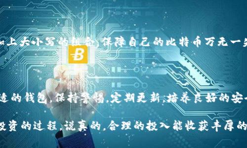   专家揭秘：如何选择与使用独立的比特币钱包，守护你的数字资产！ / 

 guanjianci 比特币钱包,数字资产,安全指南 /guanjianci 

什么是独立的比特币钱包？

说到比特币，大家总会想到那令人眼花缭乱的数字货币市场。而在这背后，真正能够让你安心持有比特币的，离不开一个好的比特币钱包。独立的比特币钱包，简单来说，就是一种不依赖于第三方的平台，能够让你自主管理和存储比特币的工具。

它像一个虚拟的保险箱，只有你才能打开和操作。其实，钱包的选择就像选手机，功能、兼容性、用户体验都很重要，你懂的，没谁愿意为了一点小钱而被人盗取或者是因为平台宕机而无法取款，真的有点太惨了。想象一下，忽然账户里的比特币都没了，心脏都要受不了。

独立比特币钱包的类型

这里我要和大家分享一下独立的比特币钱包通常分为两种：热钱包和冷钱包。热钱包就像是随身携带的钱包，方便快捷，适合经常交易的朋友；而冷钱包则更像是你放在家里的保险箱，安全、稳定，适合长期保管大量比特币的用户。

h4热钱包/h4

热钱包通常是在线应用，如手机App或桌面软件，可以直接连接互联网。优点是使用方便，随时随地都能交易，真的是“快、方便、省心”。但是，你必须得注意安全问题，因为这类钱包容易受到黑客攻击。

例如，某些应用会提供二次验证功能，像Google Authenticator那种，增加安全性。这里面有个小技巧，尽量不要在公共Wi-Fi环境下进行大额交易，毕竟“天上不会掉馅饼”。

h4冷钱包/h4

冷钱包是离线存储的比特币钱包，像硬件钱包、纸钱包等，能够在不连接网络的情况下保存比特币。对于长期投资者，冷钱包绝对是首选。想象一下，“我就是把比特币藏在这箱子里，不想用就不动它”，真的很稳。

常见的冷钱包品牌有Ledger、Trezor等，使用这些硬件钱包，你可以让你的比特币远离网络风险，真的是“稳如老狗”！当然，冷钱包的使用相对复杂，需要定期备份和更新。如果你是金融小白，第一次使用可能会有点小尴尬，但慢慢来嘛，毕竟“出师不利，回家再练”也是可以的。

如何选择适合自己的比特币钱包？

选择钱包是个技术活，也能说是个“艺术活”。具体选哪种钱包，得看你的实际需求和使用习惯。这里有几个关键点要分享给大家，帮助你做出更明智的选择。

h4安全性/h4

无论你是选择热钱包还是冷钱包，安全性永远是第一位的。你得确认这个钱包的开发团队是成熟且可信赖的，然后查看社区的反馈和评价。还有，多层加密，双重验证，就像给钱包装上了“钢铁外壳”，多一份安全感。

h4用户体验/h4

钱包的界面、功能、易用性，在便捷的基础上不要让你感到困惑。尤其是对于初学者，太复杂的操作流程可能会让你觉得“哎呀，头疼”。这里建议你多去逛逛不同钱包的官方网站，寻找合适自己的，而且很多钱包提供了手机版和网页版，选择适合你的就好。

h4费用/h4

有的比特币钱包会收取交易手续费，不同钱包费率不一，特别是在转账时，要提前了解。甚至有些钱包已经很贴心地提供了手续费透明化服务，你可以实时看到每笔交易的具体费用，真是一种“看得见的安全感”。

h4恢复和备份功能/h4

当然，重要的钱包要有良好的备份机制。每一个比特币钱包都应该为你提供助记词或私钥的备份功能，这样即使你丢了手机或者电脑，依然能够恢复你的资产。像是“把家里的钥匙藏好”，万一出事也不会手忙脚乱。

如何安全使用比特币钱包？

接下来，再和大家聊聊如何安全使用比特币钱包，这也是很多老朋友常常问的问题。“你难道不想让心爱的比特币安全无虞吗？”

h4定期更新钱包软件/h4

无论你使用热钱包还是冷钱包，定期更新软件是必须的。每次更新都是开发者对安全性、用户体验改进的一次重要交付，别忽略了！你想想，如果在一个漏洞未被修补的软件上保管资产，那可真是“自摸大忌”啊！

h4保持警惕/h4

要时刻保持警惕，尤其是网络安全。务必查看邮件和信息中的链接是否安全，不要贪图便宜而点击不认识的网站，像是那些“高额回报、限时投资”的噱头，基本都是圈套。切记“天下没有免费的午餐”，要不然可就真是“吃亏”了。

h4给钱包设定强密码/h4

想想看，如果密码设置简单，别人轻松猜到会怎么办？建议大家使用种类混合的密码，字母、数字、特殊字符一次到位，再加上大小写的组合，保障自己的比特币万无一失。

总结

在这个数字化经济的时代，一个安全可靠的独立比特币钱包不仅是对你资产的保护，更是对你未来投资的信心。选择合适的钱包，保持警惕，定期更新，培养良好的安全习惯，才能让你的数字资产如虎添翼。

无论你是比特币的新手，还是对这个领域略有了解的老手，选择、使用钱包的过程中，记得保持冷静和谨慎，安心享受你投资的过程。说真的，合理的投入能收获丰厚的回报，而一个好的独立比特币钱包，则是护航你财富的第一步。希望你能在这个数字货币的世界里，越走越顺，越赚越多！