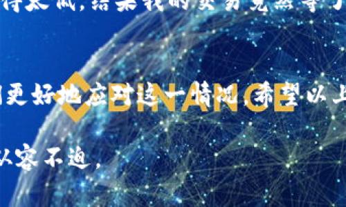 在区块链和加密货币的世界中，转换币种的过程有时会涉及到“等待打包”的情况。这个过程可能让一些用户感到困惑。下面我们将详细解释这个概念，并提供一些关于如何更好地理解和处理这一过程的信息。

什么是转币打包?
在区块链网络上，每一笔交易都需要被“打包”到一个区块中，才能被确认并正式记录在链上。转币打包的过程实际上是区块链网络中一种机制，目的是确保交易的安全性和不可篡改性。

为什么会出现等待打包的状态?
当你发起转币交易时，它会被发送到区块链网络，等待矿工（或者网络节点）去确认。这种确认的过程就叫做打包。出现“等待打包”状态的原因可能有几种：
ul
    listrong网络拥堵：/strong当很多人同时发送交易时，网络可能会变得拥堵，导致你的交易需要等待更久。/li
    listrong手续费不足：/strong如果你在发送交易时设置的手续费过低，矿工可能会优先处理手续费高的交易，导致你的交易被延迟。/li
    listrong技术问题：/strong有时候，区块链网络本身可能会出现技术性问题，导致交易确认过程被中断或延迟。/li
/ul

如何处理转币等待打包的状态?
如果你发现你的转币交易正在等待打包，这里有一些建议可以帮助你处理这一情况：
ul
    listrong检查区块链网络状态：/strong使用相关的区块链浏览器，查看当前网络的状态和交易的确认情况。/li
    listrong增加手续费：/strong一些钱包会允许你对待处理的交易提高手续费，这样可以提升确认的优先级。/li
    listrong耐心等待：/strong有时候网络会自行恢复，稍微等待一下可能就能看到交易成功的通知。/li
/ul

转币等待打包的实际案例
说真的，我自己也经历过几次转币等待打包的情况。有一次，我在高峰期想要转移一些以太坊，但由于手续费设置得太低，结果我的交易竟然等了快两个小时才确认！所以我后来学到了一个经验，尽量在网络不那么拥堵的时候进行交易，或者适当提高手续费。

总结
转币等待打包是区块链交易过程中常见的一部分，虽然可能会让人感到焦虑，但理解其背后的机制能够帮助我们更好地应对这一情况。希望以上的建议能够对你有所帮助，让你在转币的过程中更加顺畅。

通过上述内容，我们详细探讨了转币等待打包的概念、原因以及应对方法，希望让读者在面对区块链交易时更加从容不迫。