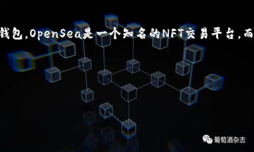 看起来你提到的是“OpenSea”和“TokenIM”，这两个词可能涉及到NFT市场和加密货币钱包。OpenSea是一个知名的NFT交易平台，而TokenIM是一个加密货币钱包。关于这两个主题，我可以为你提供一些相关信息和指导。

如果你想要的是关于OpenSea和TokenIM的文章，可以做如下调整和展开。

### 获取关于OpenSea和TokenIM的专家独家秘诀

掌握OpenSea与TokenIM的专家独家秘诀，轻松玩转NFT市场