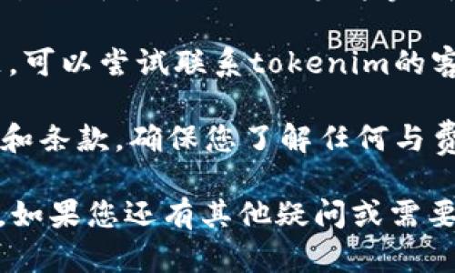 看起来您在使用tokenim时遇到了余额不足的问题。您可以尝试以下几点来解决这个问题：

1. **充值账户**：检查您的账户余额，确保您已经充值足够的资金。如果余额不足，您可以通过平台提供的充值方式进行充值。

2. **查看费用明细**：有时候，您可能没有意识到某些操作的费用。查看您的交易记录，确保您了解所有的费用和支出。

3. **确认交易状态**：如果您正在进行的某项交易由于余额不足而未能完成，请确认该交易的状态，有可能需要您重新发起。

4. **联系客服**：如果上述方法都无法解决问题，可以尝试联系tokenim的客服，他们能提供更详细的帮助和指导。

5. **了解平台规则**：仔细阅读tokenim的规定和条款，确保您了解任何与费用相关的内容。

通过这些步骤，您应该能够解决余额不足的问题。如果您还有其他疑问或需要进一步的帮助，请随时告诉我！