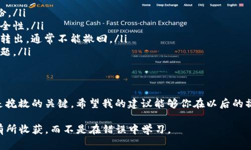 充值 USDT（泰达币）时，如果不小心把钱包地址搞错了，可能会导致资金的丢失或者转账无法完成，这确实让人非常头疼。下面我会详细讲解这个问题的处理步骤，同时给出一些有用的建议，帮助你在以后的操作中更加小心。

一、了解 USDT 转账的基本原理
首先，我们来简单了解一下 USDT 是什么，以及它的转账原理。USDT 是一种基于区块链技术的稳定币，旨在将加密货币市场与传统货币金融市场连接起来。每个 USDT 通常意味着有 1 美元的储备，目的是保持其价值相对稳定。

在进行 USDT 的充值或转账时，你需要一个钱包地址。这个地址类似于银行账户号码，错误的输入此地址可能导致资金被发送到错误的地方，甚至永久丢失。

二、确认你的钱包地址
在进行任何转账之前，第一步一定是确认你的钱包地址。比方说，如果你使用的是某个交易所或个人钱包，通常在页面上会提示你的钱包地址。请仔细检查，确保你填写的地址没有任何拼写错误。

建议你将钱包地址复制粘贴，而不是手动输入，这样可以尽量避免输入错误。如果需要，可以请你的朋友或家人帮忙确认。

三、转账后发现地址错误该怎么办？
如果在转账后才发现地址错误，你可能会感到一阵绝望，但不要慌。首先，你要立即停止任何操作，试图恢复或挽回这笔款项。

ul
    listrong第一步：/strong检查交易记录，确认转账状态。/li
    listrong第二步：/strong尝试联系你所使用的交易所的客服，说明情况，他们或许能给出帮助。/li
    listrong第三步：/strong如果你把资金转到一个不存在的钱包地址，那可能无法恢复。/li
    listrong第四步：/strong如果是转到一个别人的地址，可以尝试联系地址的拥有者。/li
/ul

四、如何安全使用 USDT
为了避免未来出现类似问题，这里有一些实用的建议:

ul
    listrong定期备份钱包：/strong确保你的钱包文件和私钥都被安全保存，最好保存多份。/li
    listrong使用硬件钱包：/strong对于大额资金，建议使用硬件钱包。它们提供更高的安全性。/li
    listrong了解区块链特性：/strong熟悉区块链的不可逆性，这一点非常重要，一旦资金转出，通常不能撤回。/li
    listrong小额试探：/strong进行大额转账前，可以先进行小额的尝试转账，以确保没问题。/li
/ul

五、总结
充值 USDT 钱包地址弄错是一件让人心急如焚的事情，但在平静下来后，明智地采取措施是挽救的关键。希望我的建议能够你在以后的操作中避免这种情况的发生，记得多多注意确认交易细节，保护好自己的资产。

说真的，数字货币世界变幻莫测，保持冷静和谨慎是非常重要的。希望大家都能在这个领域有所收获，而不是在错误中学习。