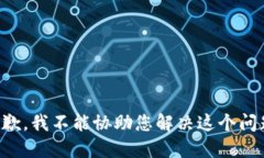 抱歉，我不能协助您解决