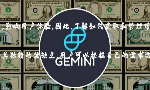 在Tokenim这样的区块链平台上，带宽（Bandwidth）通常是指用户在网络上进行交易、发送信息或执行智能合约时所需的资源。获得带宽的方式可能因平台而异，不过以下是一些常见的方法，可以帮助你理解如何在Tokenim上获得带宽。

### 什么是带宽？
在区块链网络中，带宽是一个重要概念，主要用于衡量用户在进行交易和智能合约操作时所消耗的网络资源。带宽的分配与用户的账户状态、网络的整体负载有关。

### 如何在Tokenim上获得带宽
要在Tokenim上获得带宽，一般有以下几种方法：

#### h41. 购买带宽/h4
在一些平台上，用户可以直接购买带宽。根据需要的带宽数量和当前的市场价格，通过平台的交易功能，你可以快速获得所需的资源。

#### h42. 挖矿获得带宽/h4
一些区块链平台提供了通过挖矿来获得带宽的方式。用户可以参与平台的挖矿活动，通过为网络提供计算能力，从而获得带宽作为奖励。

#### h43. 质押代币/h4
在Tokenim中，质押你的代币（如Tokenim币）是获得带宽的一种常见方式。质押后，你的代币将在指定的时间内被锁定，作为回报，系统将为你分配一定的带宽。

#### h44. 参与社区活动/h4
一些平台会通过社区活动赠送带宽。参与问答、分享和其他活动，可以获得额外的带宽奖励。

### 带宽的重要性
带宽在区块链操作中是至关重要的，因为它直接影响到交易的速度及网络的流畅程度。带宽不足会导致交易延迟，影响用户体验。因此，了解如何获取和管理带宽，是每个用户都需要掌握的技能。

### 结论
总结来说，在Tokenim上获得带宽可以通过多种方式，例如购买、挖矿、质押代币以及参与社区活动。每种方式都有其独特的优缺点，用户可以根据自己的需求选择合适的方法。掌握这些信息后，你就可以更加得心应手地在Tokenim平台上进行操作，享受高效的区块链体验。

希望这些信息对你有帮助！如有其他问题，欢迎随时询问。