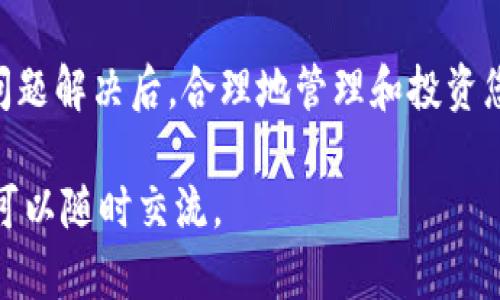 如果您在使用Tokenim或与其相关的数字资产平台时遇到“资产为0”的问题，可能是由于以下多种原因造成的。接下来，我将为您详细分析这些原因，提供解决方案，并分享如何更好地管理您的数字资产。

一、Tokenim是什么？
Tokenim是一个集成各种数字资产和区块链技术的综合平台。通过这个平台，用户可以购买、交易、存储和管理各种加密货币和代币。随着区块链技术的发展，越来越多的人开始关注Tokenim及其提供的各类服务。

二、为何会出现资产为0的情况？
当您在Tokenim查看资产时发现显示为0，有几种可能的原因：

h41. 账户未充值/h4
可能您还没有向您的Tokenim账户成功充值。如您是第一次使用Tokenim，确保您已经按照平台的充值流程，将资金转入您的账户。

h42. 交易未完成/h4
如果您刚刚进行了一笔交易，但交易并未在区块链上完成，也会导致您的资产显示为0。请耐心等待交易确认，或者在交易记录中查看状态。

h43. 显示延迟/h4
有时，由于网络延迟，Tokenim可能不会立即更新您的余额。在这种情况下，您可以尝试刷新页面，或稍后再查看您的资产余额。

h44. 帐号或网络问题/h4
有可能是您的账户存在问题，或者网络连接不稳定导致无法加载资产信息。您可以尝试重新登录，或者检查您的网络连接。

h45. 钱包地址问题/h4
如果您在Tokenim上使用的是外部钱包，确保您已经输入正确的钱包地址并同步。如果信息输入错误或钱包未连接，资产也会显示为0。

三、如何解决资产为0的问题？
为了让您的Tokenim账户恢复正常，以下是一些建议的步骤：

h41. 检查充值记录/h4
查看您的充值记录，确保资金已成功到达Tokenim账户。如果充值没成功，请联系Tokenim客服，询问相关问题。

h42. 验证交易状态/h4
在区块链浏览器中检查您的交易状态，确认交易是否被确认。如果交易未进入区块链，您可能需要联系相关交易所寻求帮助。

h43. 刷新或重启/h4
如果网络延迟导致您的资产不显示，尝试关闭网页或应用程序，然后重新打开。有时简单的操作可以解决很多问题。

h44. 确保网络稳定/h4
保证您的互联网连接稳定，尝试更换网络，或使用其他设备访问Tokenim。

h45. 联系客服/h4
如果你尝试了以上方法还未解决问题，最好是直接联系Tokenim的客服支持。他们通常可以提供更专业的帮助，并迅速解决您的问题。

四、如何管理您的数字资产？
拥有数字资产后的管理同样重要，良好的管理可以帮助您规避风险，提高收益。以下是一些数字资产管理的秘诀：

h41. 设定投资目标/h4
在开始投资前，设定明确的目标非常重要。是为了长期收入，还是短期盈利？明确目标后，您可以更好地制定策略。

h42. 定期审查资产/h4
建议每月定期回顾您的投资组合，以便及时了解市场的变化，并作出调整。说真的，市场瞬息万变，静态的资产管理可能会导致损失。

h43. 多样化投资组合/h4
不要将所有资产投资于一个地方。分散投资于不同的币种，可以帮助降低风险。你懂的，什么都不做可能会冒更大的风险。

h44. 保持学习/h4
数字货币市场还是个比较年轻的市场，保持学习，关注行业动态可以帮助您做出更好的决策。参与相关的论坛、阅读资讯提升您的知识水平。

h45. 冒险与保守并重/h4
在投资时，适当地平衡风险和收益。不轻信小道消息，但也要寻找有潜力的项目。适度的冒险有可能带来更高的回报，保守的策略则可以避免大的损失。

五、总结
遇到Tokenim资产为0的问题，首先不要慌张，检查充值、交易状态以及网络等方面的问题。在问题解决后，合理地管理和投资您的数字资产非常重要。通过不断学习和经验积累，您能够在这块新兴市场中找到自己的方向。

希望上述信息能够帮助到您，让您在数字资产的管理与投资中更加从容！如果还有其他问题，可以随时交流。