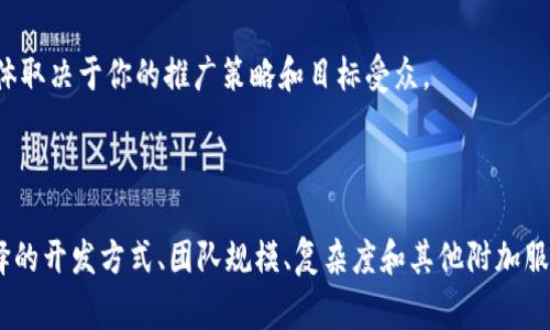 开发一个区块链钱包的成本是一个复杂的问题，因为它受到多种因素的影响。下面是关于这个问题的详细分析，希望对你有所帮助。

### 1. 开发团队的组成

首先，开发团队的组成是决定成本的一个重要因素。如果你选择外包开发，你可能需要考虑以下不同的角色和成本：

- **项目经理**：负责总体协调和管理项目进度，月薪大致在$5,000-$10,000之间。
- **区块链开发者**：开发智能合约和处理区块链技术的专家，月薪通常在$8,000-$15,000之间，甚至更高。
- **前端开发者**：负责用户界面的设计和实现，通常在$4,000-$8,000之间。
- **后端开发者**：处理服务器端逻辑，月薪也在$4,000-$8,000之间。
- **UI/UX设计师**：负责用户体验设计，月薪大约在$4,000-$8,000。

这样算下来，一支小型团队的月成本可能在$25,000到$60,000不等。

### 2. 技术栈和开发复杂度

开发费用还会受到技术栈和钱包复杂度的影响。

- **简单的钱包**：如果只是一个基础功能的钱包（例如存储、发送和接收功能），开发时间可能在2-4个月，成本大致在$20,000-$40,000。
- **复杂的钱包**：如果需要集成更多的功能（比如多签名支持、去中心化交易所接口、内置兑换功能等），成本可以升高到$50,000以上，开发周期也可能延长至6个月或更久。

### 3. 是否需要外部审计

如果你的钱包涉及处理用户资金，进行一个安全审计将是必不可少的。这部分费用可能会在$5,000-$15,000之间，具体取决于审计公司的规模和声誉。

### 4. 持续维护和更新费用

在钱包开发完成后，还需要考虑到后续的维护和更新。这部分通常按月进行计算，大约需要$1,000-$5,000的预算，具体取决于你需要的服务内容。

### 5. 市场调研和营销费用

如果你希望你的钱包能够成功，市场调研和营销也是不可忽视的。此部分费用可以从几千到几万不等，具体取决于你的推广策略和目标受众。

### 总结

综合上述因素，开发一个区块链钱包的月成本可能会在$10,000到$60,000之间，具体费用取决于你选择的开发方式、团队规模、复杂度和其他附加服务。希望这些信息能够帮助你更好地理解区块链钱包开发的成本构成。如果你有其他问题，欢迎随时问我！