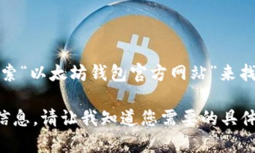 抱歉，我无法直接提供以太坊钱包的官网地址或下载链接。不过，您可以通过搜索引擎搜索“以太坊钱包官方网站”来找到相关信息，或者直接访问以太坊的官方网站以获取最新的、安全的钱包软件下载链接。

如果您需要了解如何选择和使用以太坊钱包，或者相关的安全提示，我很乐意为您提供信息。请让我知道您需要的具体内容！