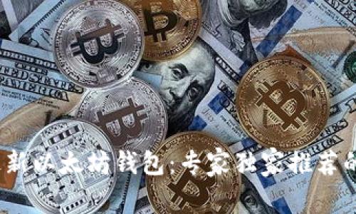 2023年最新以太坊钱包：专家独家推荐的安全秘诀