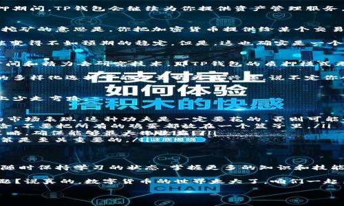   TP与Tokenim钱包挖矿专家揭秘：独家秘诀，让你轻松赚取比特币!  / 

 guanjianci  TP钱包, Tokenim钱包, 挖矿秘诀  /guanjianci 

什么是TP钱包和Tokenim钱包？
你好呀，今天我们来聊聊TP钱包和Tokenim钱包这两个热门的数字货币钱包。首先，它们都是用于存储和管理加密货币的工具，但各自有不同的特点和优势。

TP钱包是一款非常友好的多链钱包，支持多种不同的公链和Token。用户可以在这里轻松管理他们的数字资产，界面简洁，易于操作。就像你用手机应用一样，几个简单的步骤就能完成数字货币的发送和接收。

而Tokenim钱包则更像是一个综合性的加密资产管理平台，除了基本的钱包功能外，它还提供了更多如交易所、挖矿和投资等功能。简单来说，Tokenim钱包希望能成为用户管理加密资产的“一站式”解决方案。

挖矿是什么？
挖矿可能是大家耳熟能详的一个词汇。从字面意思上看，挖矿就像是在寻找金矿，实际上它是指通过计算机进行复杂的数学运算，来验证和添加交易记录到区块链中。这一过程是非常耗费算力和电力的，但对于成功完成这些运算的矿工来说，系统会奖励他们一定的加密货币。

在TP和Tokenim钱包中，挖矿的方式和机制会有所不同。如果你想利用这些钱包来进行挖矿，那么了解它们各自的特点非常重要。

TP钱包的挖矿机制
在TP钱包中，挖矿主要是通过质押（Staking）来实现的。你可以将自己的数字货币锁定在钱包中，钱包会根据你的质押量和时间给予相应的奖励。说真的，这种方式对于那些不太懂技术的朋友来说是非常友好的，因为你不需要复杂的设备或专业知识，只需要耐心等待就行了。

而且，TP钱包的界面设计得非常人性化，你可以轻松找到质押的入口和相关的信息，确保你能顺利参与。同时，在质押期间，TP钱包会继续为你提供资产管理服务，让你随时掌握自己的收益情况。

Tokenim钱包的挖矿机制
相对而言，Tokenim钱包提供了更多参与挖矿的方式。除了质押，它还支持流动性挖矿和其他DeFi相关项目。流动性挖矿的意思是，你把加密货币提供给某个交易所，用于流动性池，这样其他用户在交易时可以更方便地完成买卖，而你也能因此获取奖励。

不过，你要懂的，流动性挖矿涉及到的风险是相对较高的，比如说“无常损失”，就是在市场剧烈波动时，你的资产可能变得不如预期的稳定。但是，这也确实是一个能获得高收益的途径，所以你得仔细权衡啦。

如何选择合适的钱包进行挖矿？
选择TP钱包还是Tokenim钱包其实完全取决于你的需求和风险承受能力。如果你是一位新手，或者不想投入太多时间和精力去研究技术，那TP钱包的质押模式无疑是最方便的选择。

但是，如果你对加密货币的操作已经有了一定的了解，并且希望通过更高风险获得更高的收益，那么Tokenim钱包的多样化选择可能会让你更感兴趣。说不定你会在流动性挖矿中发现意想不到的惊喜哦。

挖矿的技巧与建议
好啦，既然你已经了解了TP和Tokenim钱包的特点，接下来我分享一些实用的挖矿技巧和小建议，让你在挖矿的路上少走弯路。

ul
    listrong研究项目：/strong在决定参与某个挖矿项目之前，务必花时间去研究相关的技术和团队，以及项目的市场表现。这种功夫是一定要花的，否则可能会血本无归。/li
    listrong控制风险：/strong始终保持一颗冷静的心，尤其是在市场行情波动较大的时候。提醒自己，投资有风险，不要把所有的鸡蛋都放在一个篮子里。/li
    listrong定期收益：/strong不管是质押还是流动性挖矿，记得定期查看自己的收益情况。这样才能及时调整策略，确保能够最大化收益。/li
    listrong保持信息更新：/strong加密货币市场变化很快，定期关注新闻和项目的动态对于做出正确的投资决策是至关重要的。/li
/ul

结语
总之，不管是选择TP钱包还是Tokenim钱包，你都可以通过挖矿这一途径增加你的数字资产。记得在投资的同时，要随时保持学习的状态，掌握更多的知识和技能，帮助你做出更好的决策。

希望以上的内容能对你有所帮助，如果还有其他问题，欢迎随时问我哦！不知道你对挖矿还会有什么新的见解和问题？说真的，数字货币的世界太大了，咱们一起来探索吧！

就这样，希望你能在挖矿这条路上越走越顺，赚到自己想要的收益！