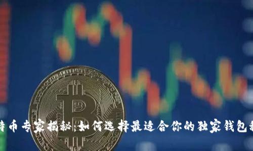 比特币专家揭秘：如何选择最适合你的独家钱包秘诀