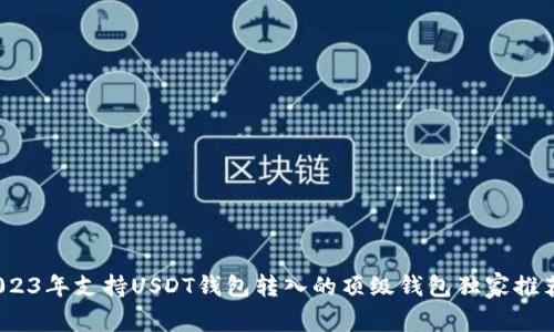 专家揭秘：2023年支持USDT钱包转入的顶级钱包独家推荐与使用秘诀
