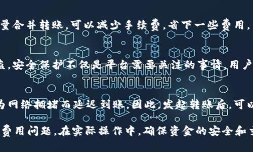 在TokenIM中，用户可以发起多次转账，只要用户的账户中有足够的余额以支持这些转账操作。每次转账都是独立的交易，用户可以根据需要随时进行操作。不过，具体的操作流程和限制可能会因平台的不同而有所不同。

以下是一些需要注意的事项：

转账次数限制
虽然大部分情况下用户可以多次发起转账，但某些平台可能会对每日或每个时间段内的转账次数进行限制。这是为了防止欺诈行为和保护用户账户安全。所以，在进行多次转账时，建议查看平台的相关条款。

手续费
每次转账可能会产生手续费，因此，如果你频繁转账，一定要注意这方面的成本计算。尽量合并转账，可以减少手续费，省下一些费用。

资金安全
在频繁进行转账时，务必保证资金的安全，建议开启双重认证等安全措施，防止账户被盗。安全保护不仅是平台需要关注的事情，用户自身也要提升安全意识。

到账时间
不同的转账方式，其到账时间也可能有所不同。例如，使用区块链技术的转账可能会因为网络拥堵而延迟到账。因此，发起转账后，可以在平台上关注到账的状态。

总的来说，TokenIM允许用户根据需求重复发起转账，但一定要留意平台的相关规定和费用问题。在实际操作中，确保资金的安全和交易的便捷才是最重要的。