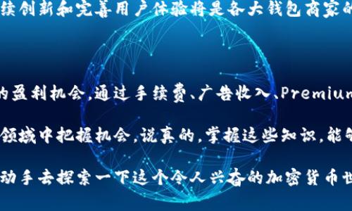 比特币钱包商家怎么赚钱？专家揭秘独家秘诀！

比特币钱包, 商家盈利, 加密货币/guanjianci

在加密货币的世界里，比特币钱包不仅为用户提供存储比特币的安全和便利，同时也为商家打开了一扇盈利的大门。今天，我们就来深入探讨一下比特币钱包商家是如何赚钱的，揭秘那些鲜为人知的独家秘诀，帮助你更好地了解这个领域。

一、什么是比特币钱包？

在谈论商家如何盈利之前，我们有必要先弄清楚比特币钱包到底是什么。简单来说，比特币钱包是一个用于存储、接收和发送比特币的工具。它可以是软件，硬件，甚至是纸质钱包。通过比特币钱包，用户可以在区块链上管理自己的资产。

能不能想象一下，拥有一个数字世界的银行？没错，这就是比特币钱包的魅力所在。其实就像我们日常生活中的银行账户，钱包不仅仅是存钱的地方，许多用户都会在这里进行交易、投资，甚至用于消费。

二、比特币钱包的运作原理

接下来的问题是，比特币钱包是如何工作的？比特币钱包并不存储真实的比特币，而是储存比特币的私钥和公钥。私钥就像你银行账户的密码，绝不能泄露；而公钥则可以理解为你的账号，别人可以用它来向你转账。

三、比特币钱包商家的盈利模式

那么，钱包商家是怎么赚钱的呢？这方面其实有不少直接和间接的盈利方式。下面我们来一个一个地分析一下：

h41. 手续费/h4

大部分比特币钱包在用户进行交易时会收取一定的手续费。这种模式和传统银行转账极其相似。用户每发送或接收一次比特币，钱包商家就会从中抽成。这种方式虽然看似小打小闹，但这里的利润在数量和交易频率的叠加下，实际上是相当可观的。

h42. Premium 版本/h4

许多比特币钱包还提供增强版或Premium版服务。用户支付一定的费用，可以享受更高级的服务，如更高的存储空间、额外的安全功能、优先客户服务等。这种策略不仅吸引了愿意为便利付费的用户，也创造了商家的收入来源。

h43. 广告收入/h4

比特币钱包可以通过在其界面上投放广告来实现盈利。想象一下，用户在使用钱包的同时，看到了一些与投资、交易或加密货币相关的广告，如果他们点击了这些广告，钱包商家就可以获得广告费。这种盈利方式在用户基数庞大的情况下，收入也会相当可观。

h44. 合作伙伴计划/h4

除了直接收费，钱包商家还可以与其他平台或服务提供商合作，推出联合促销活动或返利计划。比如，当用户通过钱包交易某个特定商家的商品时，商家可以向钱包支付一定比例的佣金。这种合作不仅可以吸引更多用户使用钱包，也能为商家增加额外的收益。

h45. 投资和资产管理/h4

在金融产品愈发丰富的今天，一些比特币钱包商家开始推出投资理财功能。用户可以选择投资某些加密货币或最优投资组合，商家通过收取管理费或业绩提成来获得利润。这是一个新兴的盈利模式，尤其对那些有投资知识的用户产生了吸引力。

四、为什么比特币钱包依然受欢迎？

比特币钱包之所以能在市场上立足并不断盈利，原因不单单是多元化的盈利模式，更多的是因为其满足了用户的需求，接下来，我们就聊聊用户对比特币钱包的需求有哪些。

h41. 安全性/h4

比特币的去中心化特点使其在一定程度上减少了传统金融系统的风险。但是，用户的资产安全仍然是首要考虑的问题。因此，钱包的安全性至关重要。一款提供多重签名、冷热钱包选项和强加密保护的比特币钱包，通常更能获得用户信任。

h42. 便利性/h4

当你想快速发送比特币时，使用一个操作简单、界面友好的钱包显得尤为重要。用户追求的是一种“随时随地”的便捷体验。因此，比特币钱包在设计上不断，确保用户的每一步操作都能流畅、自如，这也是其受欢迎的重要原因之一。

h43. 教育和支持/h4

由于比特币仍处于发展阶段，很多新用户对其知识储备有限。因此，钱包商家在用户教育方面的投入同样不容忽视。提供用户友好的教程、常见问题解答和全方位的客户支持服务，都在一定程度上能提高用户的粘性。

五、比特币钱包的未来趋势

展望未来，比特币钱包的发展还有很多可能性。随着技术的进步，如区块链技术和智能合约的进一步应用，比特币钱包可能会向着更安全、更便捷和更智能的方向发展。

与此同时，金融监管政策的逐步完善也将为比特币钱包商家的运营带来新的挑战和机会。在这个过程中，持续创新和完善用户体验将是各大钱包商家的竞争焦点。

六、结束语

总的来说，比特币钱包不仅为用户提供了一种储存和管理比特币的便利方式，同时也为商家创造了多元化的盈利机会。通过手续费、广告收入、Premium服务等盈利模式，比特币钱包商家在这个数字货币世界中找到了自己的立足点。

无论你是投资者、用户还是商家，理解比特币钱包的运作模式和盈利方式，都将有助于你在这个快速发展的领域中把握机会。说真的，掌握这些知识，能够帮助你在更宽广的视野中观察和理解市场的动向，开创属于自己的一片天地。

希望这篇文章能为你提供一定的帮助，如果你对比特币钱包还有其他疑问，欢迎随时交流，或者试试自己也动手去探索一下这个令人兴奋的加密货币世界！