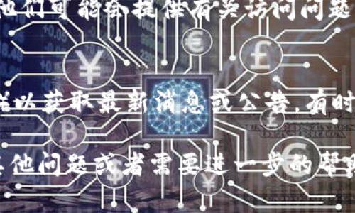 如果您无法访问 Tokenim（可能是一个区块链相关平台或服务），可以尝试以下几个解决方案：

1. 检查网络连接
首先，确保您的网络连接是正常的。检查 Wi-Fi 或数据连接，确保您的设备可以访问互联网。

2. 尝试不同的浏览器
有时候，特定的浏览器可能会与某些网站发生冲突。尝试使用不同的浏览器，比如 Chrome、Firefox 或 Edge，看看能否访问 Tokenim。

3. 清除浏览器缓存
清除浏览器的缓存和 cookie 可能有助于解决访问问题。缓存失效或旧数据可能导致您无法正常访问网站。

4. 检查网站状态
您可以使用一些在线工具来检查 Tokenim 网站是否宕机。有时候，网站本身可能会出现技术故障。搜索 “Tokenim 网站状态” 或访问一些检查网站状态的平台。

5. 使用 VPN
如果 Tokenim 在您所在地区被限制，您可以尝试使用 VPN 更改您的 IP 地址，从而访问该网站。

6. 联系客服支持
如果以上解决方案均不起作用，尝试联系 Tokenim 的客服支持。他们可能会提供有关访问问题的具体原因和解决方案。

7. 查看社交媒体或论坛
访问 Tokenim 的社交媒体页面（如 Twitter、Telegram 或其他）以获取最新消息或公告。有时候，其他用户可能也遇到相同问题，并分享了解决方案。

希望以上建议能够帮助您解决访问 Tokenim 的问题！如果您有其他问题或者需要进一步的帮助，请随时问我。