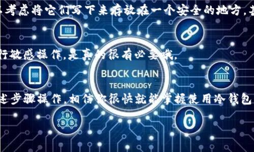   Tokenim冷钱包使用详解：专家独家揭秘安全存储的秘诀 / 

 guanjianci Tokenim冷钱包, 加密货币存储, 数字资产安全 /guanjianci 

冷钱包是什么？为什么选择Tokenim？
在了解Tokenim冷钱包的使用之前，咱们先聊聊什么是冷钱包。简而言之，冷钱包就是一种不与互联网直接连接的钱包。比起热钱包（和互联网相连的钱包），冷钱包的安全性更高，更适合长期存储价值。而Tokenim作为一个相对新兴但备受瞩目的冷钱包，凭借其独特的设计和功能，成为了许多加密货币投资者的新选择。

为什么需要冷钱包？
说真的，如果你把加密货币存放在交易所或者热钱包里，那就像把现金放在一个不安全的地方，随时都有可能被黑客攻击。冷钱包的作用就是提供一个“隔离”环境，让你的资产更安全。尤其是在数字资产频繁被盗的今天，使用冷钱包尤为重要。

Tokenim冷钱包的独特之处
Tokenim冷钱包不仅仅是一个简单的存储工具。它的设计充分考虑到了用户体验和安全性。首先，它的用户界面直观易懂，即使是技术小白也能轻松上手。此外，Tokenim采用了多重签名技术和硬件加密，极大地增强了安全性，这些技术不仅能有效抵御外部攻击，还能让用户在使用时感到安心。

如何设置和使用Tokenim冷钱包
下面，我们就来详细讲解如何使用Tokenim冷钱包，确保你能顺利地保存你的加密资产。

h4步骤一：购买Tokenim冷钱包/h4
首先，你需要去Tokenim的官方网站或者合规的商店购买冷钱包。这里提醒一下，确保你购买的是官方渠道的产品，以免上当受骗。

h4步骤二：初始化冷钱包/h4
拿到冷钱包后，第一件事就是进行初始化。这一步骤通常需要你连接一个安全的设备（比如你的电脑或专用的移动设备）。在初始化过程中，冷钱包会生成一组恢复助记词，一定要妥善保存这些助记词，切勿泄露给他人，因为这将是你恢复钱包的重要钥匙。

h4步骤三：创建并管理账户/h4
接着，你需要在冷钱包上创建一个账户。设置过程中，Tokenim将引导你进行每一步，确保每个环节都安全且简单。创建账户后，你可以开始添加你的加密货币资产，比如比特币、以太坊等，Tokenim支持多种主流数字资产的存储。

h4步骤四：转账和接收加密货币/h4
当你需要向冷钱包转入或转出加密货币时，可以通过在支持的交易所（或其他钱包）进行发送和接收。在Tokenim冷钱包上，按照系统提供的步骤输入地址和金额，确认信息无误后完成交易。这里有一点要注意，每次转账前务必确认接收地址的准确性，避免造成资产损失。

Tokenim冷钱包的安全性和维护
当然，使用冷钱包并不代表你就完全无忧无虑了。虽说Tokenim在设计上已经尽量提升了安全性，但用户在使用过程中也需保持警惕。

h4定期更新和备份/h4
你需要定期更新钱包的固件，这样可以获得最新的安全功能和提升。还有，不要忘记定期备份你的助记词和其他重要信息，以防万一。可以考虑将它们写下来存放在一个安全的地方，甚至可以分开存放，以防止丢失。

h4保持网络环境的安全/h4
在使用Tokenim冷钱包的过程中，尽量选择一个安全的网络环境来进行操作。开启VPN或者使用安全的家用网络，避免在公共Wi-Fi下进行敏感操作，是真的很有必要哦。

总结
总的来说，Tokenim冷钱包作为一种安全存储加密货币的工具，具备了独特的功能和用户友好的设计，适合各类投资者使用。只要按照上述步骤操作，相信你很快就能掌握使用冷钱包的方法，放心地管理和存储你的数字资产。记住，安全第一，理财需谨慎！这样才能在享受加密货币带来的便利的同时，保护好自己的利益。

希望这篇文章对你有帮助！如果还有什么其它问题，欢迎随时问我哦！