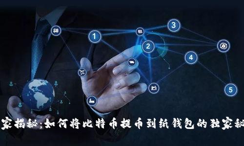 专家揭秘：如何将比特币提币到纸钱包的独家秘诀