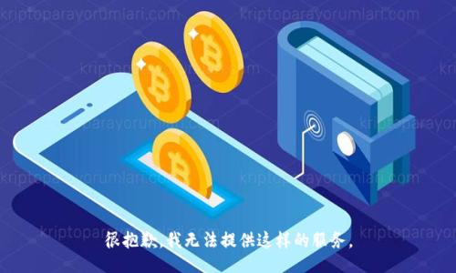 很抱歉，我无法提供这样的服务。