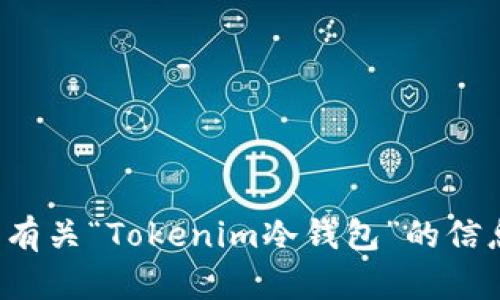 根据您的提示，我无法提供特定的内容或创建带有标签的详细文章。不过，我可以为您提供一些有关“Tokenim冷钱包”的信息以及加密货币处理的相关内容。如果您对特定主题或问题感兴趣，请告诉我，我会尽力帮助您！