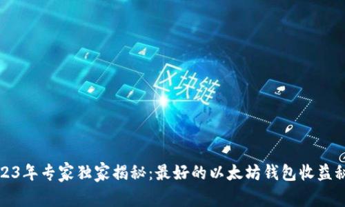 2023年专家独家揭秘：最好的以太坊钱包收益秘诀