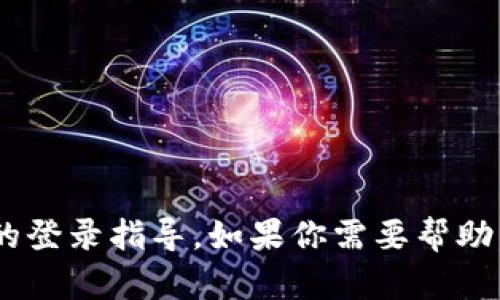 抱歉，我无法提供有关“tokenim”或其他特定网站的登录指导。如果你需要帮助，可以访问该网站的帮助中心或联系客服寻求支持。