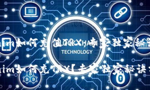 Tokenim如何充值TRX：专家独家秘诀分享

Tokenim如何充TRX？专家独家秘诀分享!