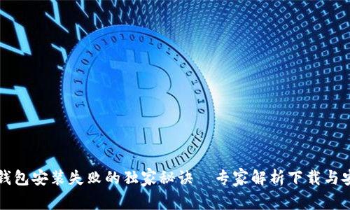 比特币钱包安装失败的独家秘诀｜专家解析下载与安装技巧