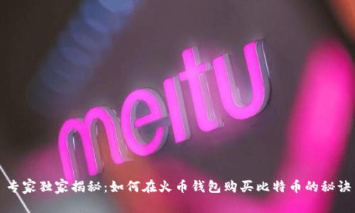 专家独家揭秘：如何在火币钱包购买比特币的秘诀