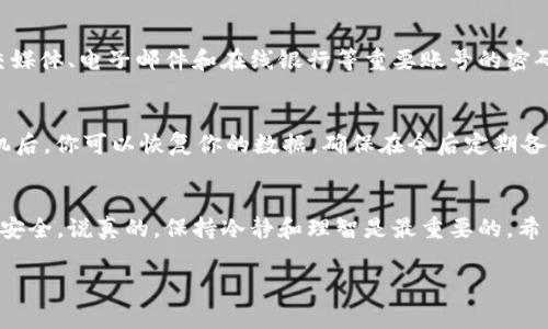 如果你丢了你的Tokenim手机，首先要保持冷静。手机丢失的情况很常见，而我们可以采取一些措施来尝试找回它或者保护我们的信息。下面是一些建议和步骤，希望对你有所帮助。

第一步：寻找手机
当你发现手机丢失时，第一反应是赶紧找回它。你可以回忆一下最后一次使用手机的地点，及时去看看有没有遗漏。在一个安静的地方，认真听听，看有没有听到手机的铃声。

第二步：使用定位功能
如果你的手机有定位功能（比如iPhone的“查找我的iPhone”或Android的“查找我的设备”），那么你可以通过电脑或其他手机来追踪你的手机所在的位置。登录对应的账号，查看是否能找到手机的实时位置。

第三步：远程锁定和擦除数据
如果定位显示手机在某个地方，但你无法取回，建议立即远程锁定手机，防止他人使用。同时，你可以考虑擦除手机上的敏感数据，保护你的隐私。

第四步：报警并通知运营商
如果你确认手机确实遗失，建议立即向警方报案，尤其是如果手机被盗的可能性很大。同时，及时联系你的手机运营商，报告手机丢失情况，以防止他人使用你的号码进行诈骗。

第五步：更改账号密码
为了保护你的个人信息，建议尽快更改与你的手机相关联的账号密码。例如，社交媒体、电子邮件和在线银行等重要账号的密码。这是为了确保即使手机被找不到，你的个人隐私也能得到一定程度的保护。

第六步：备份和恢复数据
如果你之前定期备份了手机数据（如iCloud或Google Drive），那么在购买新手机后，你可以恢复你的数据。确保在今后定期备份，避免数据丢失的风险。

结语
手机丢失虽然让人心烦，但采取必要的措施后，我们能尽量保护个人隐私和数据安全。说真的，保持冷静和理智是最重要的。希望你能顺利找回手机，或者尽快适应新设备的使用。

希望这些建议能够帮助你应对手机丢失的情况！