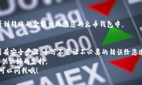 要将Tokenim平台上的EOS转账到火币交易所，您需要按照以下步骤进行操作。请注意确保您有足够的EOS在Tokenim上，并且已经在火币注册并通过身份验证。

第一步：获取火币的EOS钱包地址
在转账之前，您首先需要获取火币的EOS钱包地址。在火币上注册并登录您的账户后，找到“资产”选项，然后选择“充值”。在搜索框中输入“EOS”，找到EOS并选择“充值”。您将看到一串长长的钱包地址，复制这个地址。

第二步：登录Tokenim
打开Tokenim平台，输入您的账户信息进行登录。在登录后，您应该能够看到您的EOS余额，以及可以进行转账的选项。

第三步：进行转账操作
登录后，找到“转账”或“提现”的选项。点击进入，您会被要求输入一些信息，包括收款地址（即您刚才复制的火币EOS钱包地址）、转账金额和备注（如果需要）。
在填写完毕后，再次确认火币的EOS地址是否正确，非常重要！因为如果地址填错，您的转账可能会丢失，无法找回。

第四步：确认转账信息
完成信息填写后，您需要确认转账的信息。看一下收款地址和转账金额，再确保所有信息都没有错。可以说，确认这一点是非常重要的，毕竟我们不想在一时的疏忽中犯下错误，对不对？

第五步：输入密码或进行二次验证
在Tokenim进行转账时，系统通常会要求您输入账户的密码或者进行二次验证，以确保这次交易是您本人发起的。这是为了增加账户安全性，所以请确保您按照提示进行操作。

第六步：等待转账完成
提交转账后，您只需耐心等待。转账通常会在几分钟内完成，但也可能根据网络的繁忙程度而有延迟。要时刻关注一下您的Tokenim账户和火币账户，看看交易是否成功。

第七步：确认火币账户到账情况
转账完成后，您可以在火币的资产页面中查看EOS的到账情况。如果一切正常，您会看到转账的金额出现在您的火币钱包中。

最后的提醒
在进行任何加密货币转账时，尤其是从一个平台到另一个平台，务必确保您遵循了所有安全步骤。千万不要让不必要的错误给您造成损失！
如果您在转账过程中遇到任何问题，可以联系Tokenim或火币的客服，通常他们会提供很好的支持。
希望这些步骤能帮助您顺利地将EOS从Tokenim转账到火币！如果有其他问题，随时可以问我哦！
