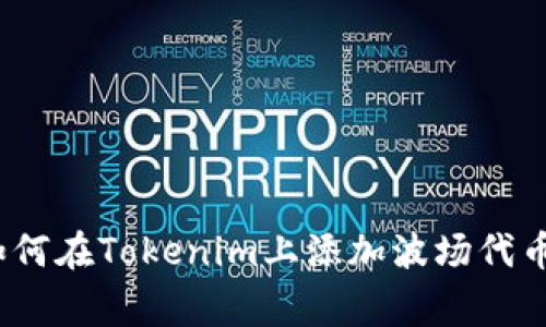 专家解密：如何在Tokenim上添加波场代币的独家秘诀