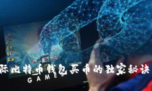专家揭秘：国际比特币钱包买币的独家秘诀，你掌握了吗？