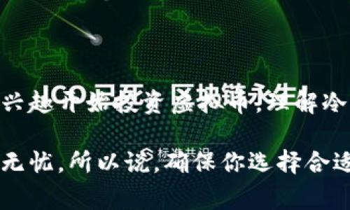 虚拟币冷钱包是指一种存储数字货币（如比特币、以太坊等）的安全方式，它与互联网没有直接连接，因此被认为是相对安全的存储解决方案。冷钱包通常用于长时间保存资产，而不是频繁交易。

### 什么是冷钱包？

冷钱包是一种可以保存私钥或数字货币的离线存储设备。因为没有连接到互联网，所以它能有效防止黑客攻击和恶意软件的入侵。冷钱包有多种形式，包括硬件钱包、纸钱包以及一些特定的离线计算机或设备。

### 冷钱包的安全性

冷钱包的主要优点是其安全性。由于冷钱包不时刻在线，黑客无法通过网络直接攻击。这使得冷钱包在长时间保存大量虚拟货币时非常受欢迎。想一下，如果你把钱存在银行，再去取钱，那样总比把钱装在口袋里放在街上要安全得多，对吧？

### 冷钱包的类型

1. **硬件钱包**：这是最常见的冷钱包类型，像是USB驱动器，专门用来存储私钥。这些设备通常有物理按钮和屏幕，用以确认交易。

2. **纸钱包**：这是一种简单而便宜的方式，你可以把你的公钥和私钥打印在纸上。只需小心保存这张纸，确保不被遗失或损坏。

3. **离线设备**：一些用户会用旧电脑或手机，专门用于创建和存储虚拟币钱包。在这些设备上不连接互联网，以降低被攻击的风险。

### 冷钱包的使用场景

冷钱包尤其适用于那些长期存储大额虚拟币的投资者。例如，如果你打算购买一些比特币，然后几年都不打算动用，那么使用冷钱包是个明智之选。这样即使市场波动，资金也会在安全的环境下待着。想象一下，就像是你把钱存入一个保险柜，而不是随身带着。

### 如何设置冷钱包？

设置冷钱包其实并不复杂，但需要仔细操作。以下是一些基本步骤：

1. **选择合适的冷钱包类型**：根据你的需求选择合适的硬件钱包或纸钱包。

2. **安装并生成钱包地址**：对于硬件钱包，你需要安装厂家提供的软件，并跟随说明生成钱包地址。对于纸钱包，你可以使用一些受信任的网站来生成。

3. **备份私钥**：无论是硬件钱包还是纸钱包，务必将你的私钥妥善备份。如果丢失私钥，你将无法访问你的资金。

4. **转移虚拟币**：通过你的交易所或者热钱包，向你的冷钱包地址转移资金。

5. **断网存储**：确保冷钱包在交易后处于离线状态，保持其安全性。

### 冷钱包的局限性

当然，冷钱包也不是完美无缺的，它也有一些局限性。

- **不便于频繁交易**：由于冷钱包是离线的，如果你频繁交易，使用热钱包会更方便。

- **易丢失和损坏**：如果你不小心丢失了纸钱包，或者硬件钱包损坏了，复原资产可能会非常困难。

- **开始成本高**：硬件钱包价格通常在几百元左右，对于刚入门的投资者，可能会觉得成本较高。

### 总结

总体来说，冷钱包是对于长期投资者来说一种非常有效的工具，它能有效地保护你的资产免受网络攻击。如果你有兴趣开始投资虚拟币，理解冷钱包的概念以及如何正确使用它将会对你的投资旅程带来巨大的帮助。

如同保存任何贵重物品一样，使用冷钱包一定要谨慎和细心。只有这样，你才能保证你的虚拟资产在长时间内安全无忧。所以说，确保你选择合适的冷钱包，并且定期检查你的方法和安全措施，做到心中有数，这样才能更好地享受虚拟货币带来的机遇。