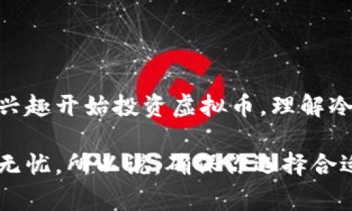 虚拟币冷钱包是指一种存储数字货币（如比特币、以太坊等）的安全方式，它与互联网没有直接连接，因此被认为是相对安全的存储解决方案。冷钱包通常用于长时间保存资产，而不是频繁交易。

### 什么是冷钱包？

冷钱包是一种可以保存私钥或数字货币的离线存储设备。因为没有连接到互联网，所以它能有效防止黑客攻击和恶意软件的入侵。冷钱包有多种形式，包括硬件钱包、纸钱包以及一些特定的离线计算机或设备。

### 冷钱包的安全性

冷钱包的主要优点是其安全性。由于冷钱包不时刻在线，黑客无法通过网络直接攻击。这使得冷钱包在长时间保存大量虚拟货币时非常受欢迎。想一下，如果你把钱存在银行，再去取钱，那样总比把钱装在口袋里放在街上要安全得多，对吧？

### 冷钱包的类型

1. **硬件钱包**：这是最常见的冷钱包类型，像是USB驱动器，专门用来存储私钥。这些设备通常有物理按钮和屏幕，用以确认交易。

2. **纸钱包**：这是一种简单而便宜的方式，你可以把你的公钥和私钥打印在纸上。只需小心保存这张纸，确保不被遗失或损坏。

3. **离线设备**：一些用户会用旧电脑或手机，专门用于创建和存储虚拟币钱包。在这些设备上不连接互联网，以降低被攻击的风险。

### 冷钱包的使用场景

冷钱包尤其适用于那些长期存储大额虚拟币的投资者。例如，如果你打算购买一些比特币，然后几年都不打算动用，那么使用冷钱包是个明智之选。这样即使市场波动，资金也会在安全的环境下待着。想象一下，就像是你把钱存入一个保险柜，而不是随身带着。

### 如何设置冷钱包？

设置冷钱包其实并不复杂，但需要仔细操作。以下是一些基本步骤：

1. **选择合适的冷钱包类型**：根据你的需求选择合适的硬件钱包或纸钱包。

2. **安装并生成钱包地址**：对于硬件钱包，你需要安装厂家提供的软件，并跟随说明生成钱包地址。对于纸钱包，你可以使用一些受信任的网站来生成。

3. **备份私钥**：无论是硬件钱包还是纸钱包，务必将你的私钥妥善备份。如果丢失私钥，你将无法访问你的资金。

4. **转移虚拟币**：通过你的交易所或者热钱包，向你的冷钱包地址转移资金。

5. **断网存储**：确保冷钱包在交易后处于离线状态，保持其安全性。

### 冷钱包的局限性

当然，冷钱包也不是完美无缺的，它也有一些局限性。

- **不便于频繁交易**：由于冷钱包是离线的，如果你频繁交易，使用热钱包会更方便。

- **易丢失和损坏**：如果你不小心丢失了纸钱包，或者硬件钱包损坏了，复原资产可能会非常困难。

- **开始成本高**：硬件钱包价格通常在几百元左右，对于刚入门的投资者，可能会觉得成本较高。

### 总结

总体来说，冷钱包是对于长期投资者来说一种非常有效的工具，它能有效地保护你的资产免受网络攻击。如果你有兴趣开始投资虚拟币，理解冷钱包的概念以及如何正确使用它将会对你的投资旅程带来巨大的帮助。

如同保存任何贵重物品一样，使用冷钱包一定要谨慎和细心。只有这样，你才能保证你的虚拟资产在长时间内安全无忧。所以说，确保你选择合适的冷钱包，并且定期检查你的方法和安全措施，做到心中有数，这样才能更好地享受虚拟货币带来的机遇。