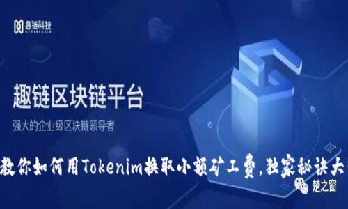 专家教你如何用Tokenim换取小额矿工费，独家秘诀大公开！