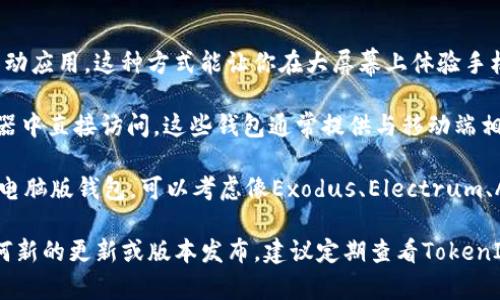 TokenIM是一个功能强大的加密货币钱包，旨在为用户提供方便、安全的存储和管理数字资产的方式。关于TokenIM是否有电脑版的问题，答案是：TokenIM目前主要提供手机应用版本，适用于iOS和Android系统。至于电脑版的官方版本，TokenIM并未推出专门的桌面客户端。

不过，如果你想在电脑上使用TokenIM的一些功能，可以考虑以下几种方法：

1. **手机模拟器**：通过在电脑上安装安卓模拟器，如BlueStacks等，你可以在模拟器中下载和使用TokenIM的移动应用。这种方式能让你在大屏幕上体验手机版的所有功能。

2. **Web版本**：尽管TokenIM并没有专门的电脑版，但一些其他加密货币钱包提供了网页版，你可以在电脑浏览器中直接访问。这些钱包通常提供与移动端相似的功能，可以作为TokenIM的补充。

3. **其他钱包选择**：市场上有很多替代TokenIM的桌面钱包，支持各种类型的加密货币。如果你需要一个专门的电脑版钱包，可以考虑像Exodus、Electrum、Atomic Wallet等，使用这些工具也能满足你的需求。

尽管目前TokenIM没有直接的桌面版本，但通过以上方法，你仍然可以方便地在电脑上管理你的加密资产。如有任何新的更新或版本发布，建议定期查看TokenIM的官方网站或关注他们的社交媒体。