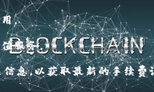 Tokenim 是一个数字资产交易平台，关于手续费问题，具体的手续费情况可能会因时间、交易对或活动活动而有所不同。一般来说，数字货币交易平台通常会收取以下几种手续费：

1. **交易手续费**：这是一种在你买卖数字资产时收取的费用，通常以交易金额的百分比计算。

2. **提现手续费**：当你将资金从平台提取到外部钱包时，平台可能会收取一定的提现费用。

3. **充值手续费**：有些平台在充值时也可能会收取手续费，虽然不少平台会提供免费充值服务。

要了解 Tokenim 的详细手续费情况，建议直接查看其官方网站或在用户协议中查找相关信息，以获取最新的手续费说明。同时，你也可以关注他们的社交媒体或客服渠道，获取有关手续费的最新更新和政策。