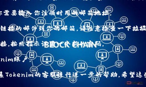 对于Tokenim登录所需的密码问题，通常情况下，你需要使用你在注册时创建的密码。如果你忘记了密码，可以通过以下步骤进行重置：

1. **访问登录页面**：打开Tokenim的官方网站，找到登录入口。
   
2. **点击“忘记密码”**：在登录框附近，通常会有一个“忘记密码”或“重置密码”的链接。点击它。

3. **输入注册邮箱**：在重置密码的页面，你需要输入你注册时用的邮箱地址。

4. **检查邮箱**：系统会发送一封包含重置链接的邮件到你的邮箱。请注意检查一下垃圾邮件文件夹，以防邮件被误分类。

5. **按照指示重置密码**：点击邮件中的链接，按照指示设置一个新的密码。

6. **成功登录**：使用新密码登录你的Tokenim账户。

如果你在这个过程中遇到任何问题，建议联系Tokenim的客服进行进一步的帮助。希望这些信息能帮到你！