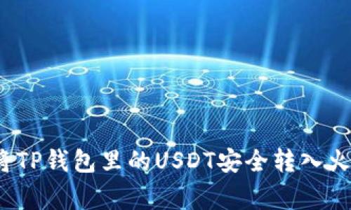 专家揭秘：如何将TP钱包里的USDT安全转入火币网的独家秘诀