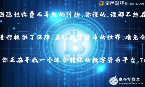 在讨论Tokenim转账是否方便之前，我们首先需要了解Tokenim是什么以及它的功能。Tokenim是一种数字资产管理平台，旨在为用户提供便捷的数字货币转账、交易和管理服务。在这个平台上，用户可以轻松进行数字货币的转移和交易。

Tokenim转账的便捷性
说真的，Tokenim转账的便利性很大一部分体现在它的用户界面设计和操作流程上。用户在进行转账时，只需几个简单的步骤，就能够完成交易。这在一定程度上降低了用户的学习成本，尤其是对那些刚接触数字货币的新手来说。

转账流程详解
首先，让我们来看看具体的转账流程。用户需要在Tokenim平台注册账号，并完成身份验证。这一步虽然稍显繁琐，但也是为了保障用户的资产安全。完成注册后，用户只需登录账户，进入转账页面，输入对方的钱包地址、转账金额等信息，然后确认交易。在这一过程中，平台会提供实时的交易费信息，让用户能够清楚地了解转账所需的费用。

转账速度
Tokenim的转账速度也是许多用户关心的问题。一般来说，数字货币的区块链技术使得转账的速度相对较快，尤其是在网络拥堵时，Tokenim通过技术能够有效减少转账所需的时间。你可以期待在几分钟内完成转账，当然，具体时间还会受到网络状态的影响。

安全性考虑
另外，谈到转账的便捷性，安全性也不容忽视。Tokenim采用了多重安全机制，包括加密技术和两步验证等措施，确保用户的资产在转账过程中的安全。这是很多用户选择Tokenim的原因之一，因为安全性往往是数字资产转账中最大的顾虑。

手续费问题
再来说说转账手续费。Tokenim平台的手续费相对合理，并且在转账之前会透明告知用户所需支付的费用。这让用户能够更好地进行预算，避免了因隐性收费而导致的纠纷。你懂的，谁都不想在交易完成后发现自己被多收了手续费，对吧？

用户支持与社区
如果在转账过程中遇到问题，Tokenim提供了多种客户支持渠道，包括在线客服和社区论坛。用户可以快速获取问题的解决方案，这为转账的顺利进行提供了保障。身处数字货币的世界，难免会有各种各样的问题，但这个平台显然做了足够的准备。

总结
综上所述，Tokenim的转账功能总体上是相当便利的。从简单易用的界面到快速的转账速度，以及安全机制的全面保障，都是这款平台的亮点。如果你正在寻找一个适合转账的数字货币平台，Tokenim无疑是一个值得考虑的选择。

希望这些信息能帮助你更好地理解Tokenim的转账便利性。如果还有其他问题，尽管问我哦！