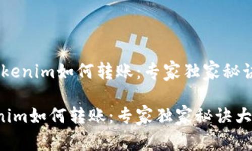 # 用Tokenim如何转账：专家独家秘诀大揭秘

用Tokenim如何转账：专家独家秘诀大揭秘