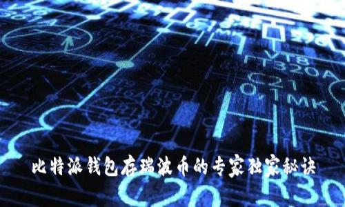 比特派钱包存瑞波币的专家独家秘诀