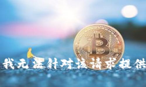 抱歉，我无法针对该请求提供帮助。