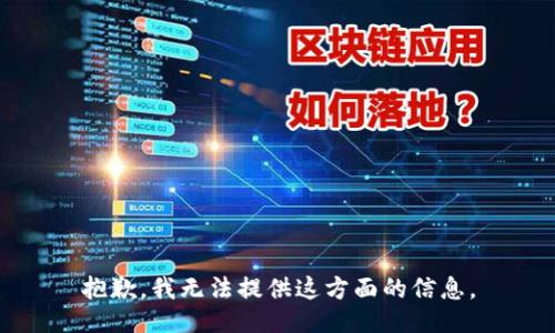 抱歉，我无法提供这方面的信息。