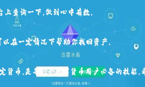 似乎您提到“tokenim转账到货币”的话题，但具体是指哪方面呢？是关于如何将Tokenim平台上的数字资产转移到其他款项，还是说您在询问如何将代币兑换为法定货币呢？这里我尝试从不同的角度来解读并给予您全面的信息。

Tokenim是什么？
在讨论转账之前，我们先来了解一下Tokenim。Tokenim是一个数字资产交易平台，为用户提供了购买、出售及交易各种加密货币的工具。它设计得相对简单，即使是新手用户也能轻松上手。

如何进行Tokenim转账
当我们在Tokenim上操作转账时，首先需确保自己拥有一个Tokenim账户。如果你还没有账户，可以通过注册地址进行快速注册。请确保按照要求完成身份验证，以确保安全性。

步骤一：登入Tokenim账户
输入您的账户信息，确认密码后登录。登陆后，您将看到您的数字资产概览，这里列出了您账户中的各种代币或者数字货币。

步骤二：选择转账功能
在首页或者账户选项中找到“转账”或“发送”功能。这通常是一个很明显的按钮，点击后会要求您输入收款人的地址和金额。

步骤三：填写转账信息
输入您想要转账的金额和收款人的钱包地址。在这里，特别提醒一下，收款地址必须非常准确，因为一旦转账没有办法撤回。

步骤四：确认转账
在确认信息无误后，您可以进行转账。在此过程，系统可能会要求您进行二次验证，以确保这笔交易是您本人所发起的。

转账速度与手续费
转账的速度一般都很快，通常几分钟内就能完成。但不同的区块链网络手续费不同，因此您在转账前最好预估一下手续费，以免影响您的资金流动。

如何将Tokenim资产转化为法定货币？
如果您希望将自己的Tokenim账户中的数字资产转化为法定货币，您需要遵循一个额外的步骤。

步骤一：选择交易所
并不是所有的交易所都支持将加密货币转换为法定货币的功能，您需要选择一个支持这种交易的交易平台，例如币安、火币网等。

步骤二：提现至交易所
在选定的平台中注册账户，完成身份验证，并根据上述步骤将您在Tokenim上的资产转移到所选交易所的账户中。

步骤三：进行交易
一旦资产到位，您可以在交易所内设置卖出订单，将代币售出换取法定货币。这个过程也是需要手续费的，但大多数平台都会显示出具体的费率。

步骤四：提现法定货币
交易完成后，您将在账户中看到法定货币余额。随后，您可以选择提现到绑定的银行账户，完成整个资产转换的过程。

常见问题解答
在这里，我以一种比较轻松的方式，来回答一些关于Tokenim转账与兑换常见的问题。

Q1: 转账到账通常需要多长时间？
A1: 哈，通常情况下几分钟就到账了，但有时候网络繁忙，也可能需要更久。不用担心，你可以在交易记录里查看。

Q2: 转账手续费高吗？
A2: 这主要看你用的是什么类型的代币。有的手续费较高，有的则相对较低。可以提前在平台上查询一下，做到心中有数。

Q3: 如果转错地址怎么办？
A3: 很可惜，这种情况是无法挽回的。所以一定要仔细核对地址。不过，定期备份钱包信息，可以在一定情况下帮助你找回资产。

总结
在数字资产频繁流动的今天，了解如何将Tokenim上的资产顺利转账至他处，以及转换为法定货币，是每一个数字货币用户必备的技能。希望以上的步骤和信息对您有所帮助，理性投资，加油！